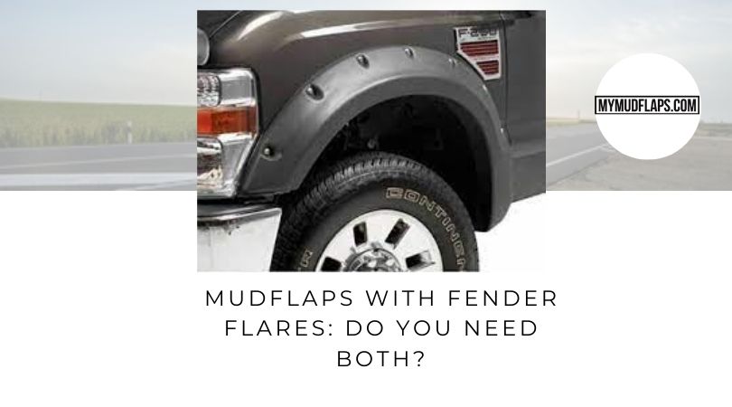 Mudflaps with Fender Flares Do You Need Both